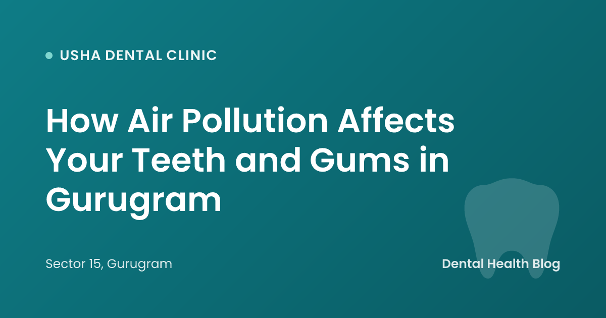 How Air Pollution Affects Your Teeth and Gums in Gurugram