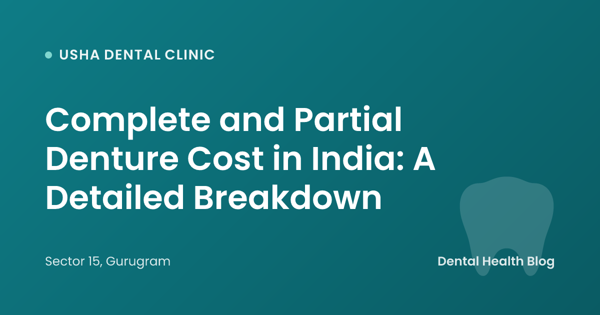 Complete and Partial Denture Cost in India: A Detailed Breakdown