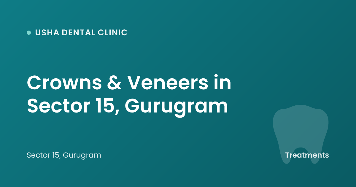 Crowns & Veneers in Sector 15, Gurugram