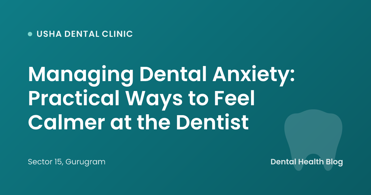 Managing Dental Anxiety: Practical Ways to Feel Calmer at the Dentist