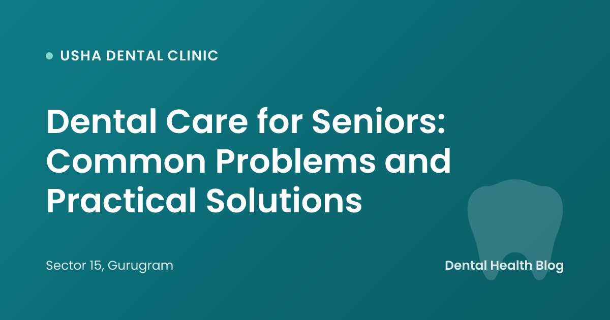 Dental Care for Seniors: Common Problems and Practical Solutions