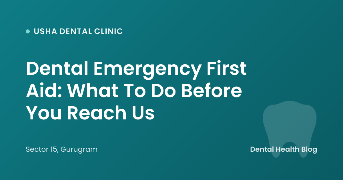 Dental Emergency First Aid: What To Do Before You Reach Us