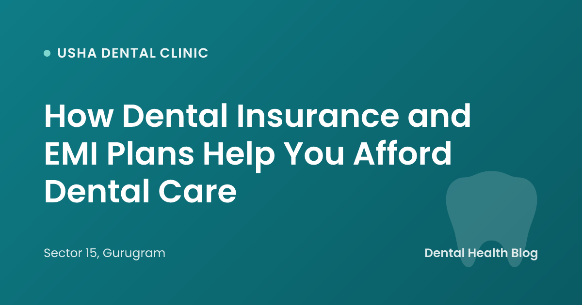 How Dental Insurance and EMI Plans Help You Afford Dental Care