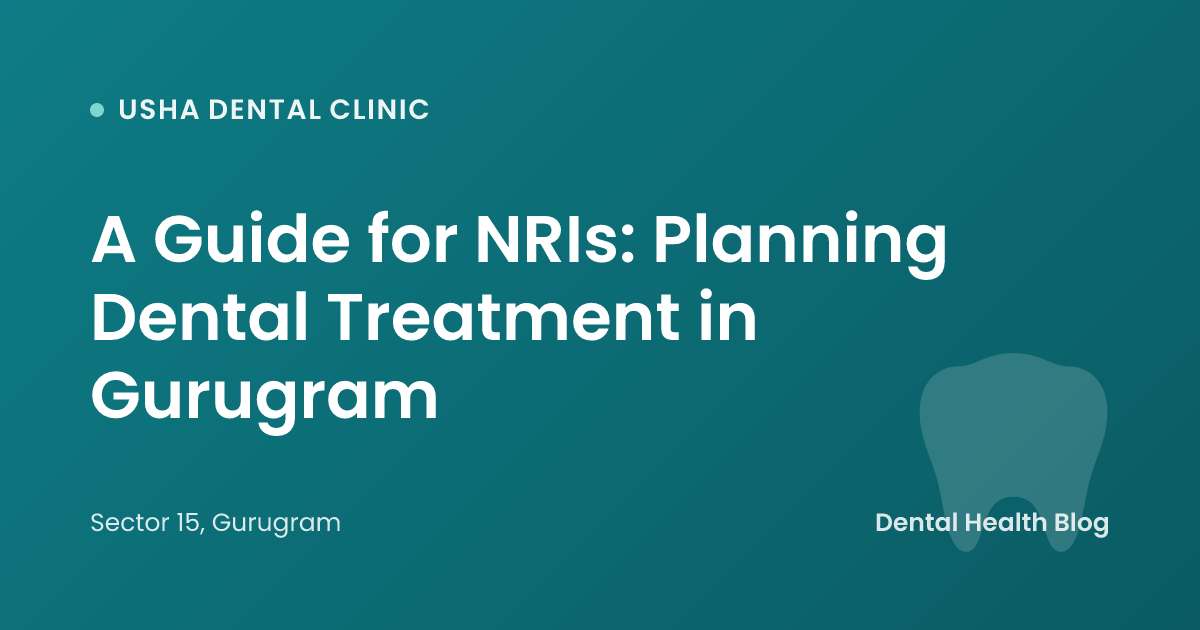 A Guide for NRIs: Planning Dental Treatment in Gurugram