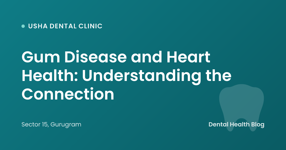 Gum Disease and Heart Health: Understanding the Connection