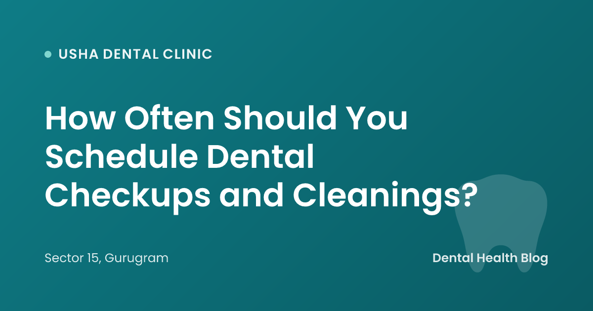 How Often Should You Schedule Dental Checkups and Cleanings?