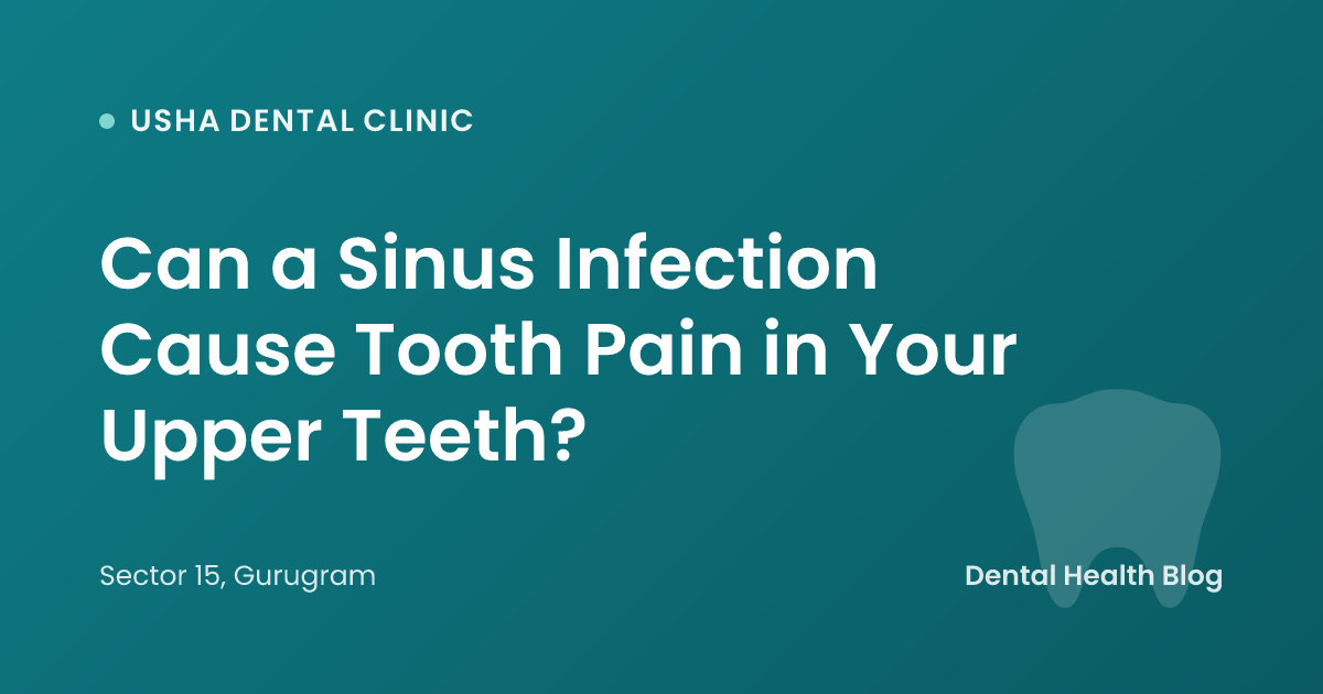 Can a Sinus Infection Cause Tooth Pain in Your Upper Teeth?