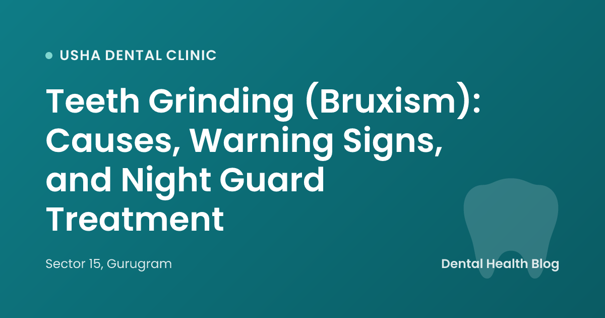 Teeth Grinding (Bruxism): Causes, Warning Signs, and Night Guard Treatment