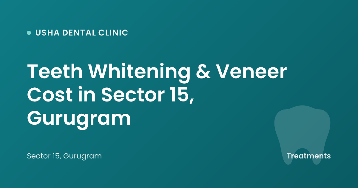 Teeth Whitening & Veneer Cost in Sector 15, Gurugram