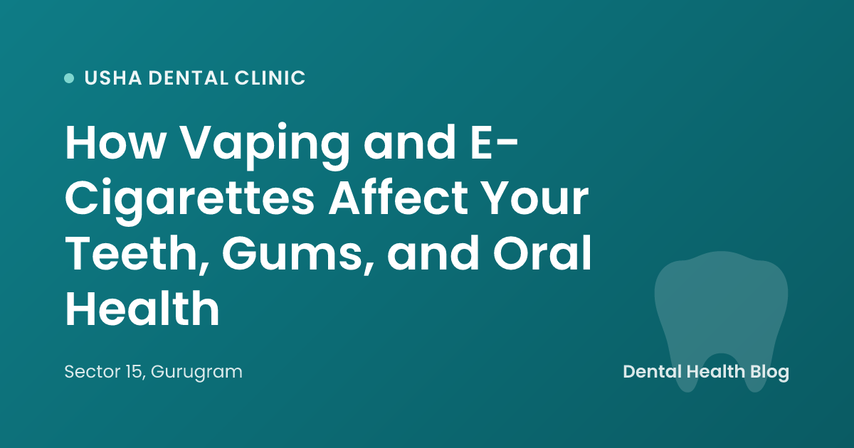 How Vaping and E-Cigarettes Affect Your Teeth, Gums, and Oral Health